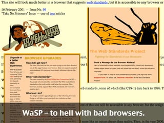 WaSP – to hell with bad browsers.
 