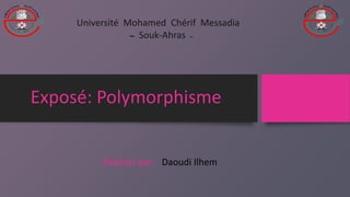 Exposé: Polymorphisme
Réaliser par: Daoudi Ilhem
Université Mohamed Chérif Messadia
‫ــ‬ Souk-Ahras ‫ــ‬
 