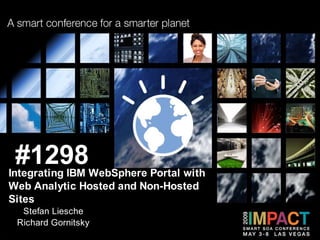 #1298
Integrating IBM WebSphere Portal with
Web Analytic Hosted and Non-Hosted
Sites
  Stefan Liesche
 Richard Gornitsky
 