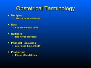 Obstetrical Terminology <ul><li>Multipara </li></ul><ul><ul><li>Two or more deliveries </li></ul></ul><ul><li>Natal </li><...