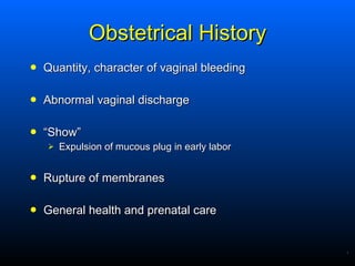 Obstetrical History <ul><li>Quantity, character of vaginal bleeding </li></ul><ul><li>Abnormal vaginal discharge </li></ul...