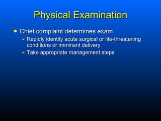 Physical Examination <ul><li>Chief complaint determines exam </li></ul><ul><ul><li>Rapidly identify acute surgical or life...