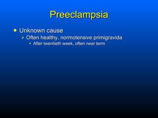 Preeclampsia <ul><li>Unknown cause </li></ul><ul><ul><li>Often healthy, normotensive primigravida </li></ul></ul><ul><ul><...