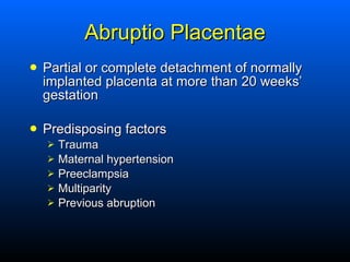 Abruptio Placentae <ul><li>Partial or complete detachment of normally implanted placenta at more than 20 weeks’ gestation ...