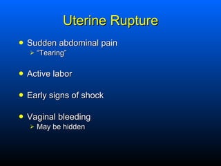 Uterine Rupture <ul><li>Sudden abdominal pain </li></ul><ul><ul><li>“ Tearing” </li></ul></ul><ul><li>Active labor </li></...