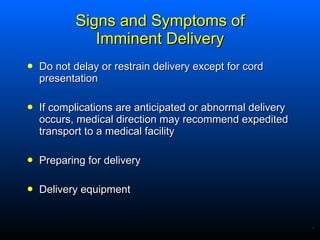 Signs and Symptoms of Imminent Delivery <ul><li>Do not delay or restrain delivery except for cord presentation </li></ul><...