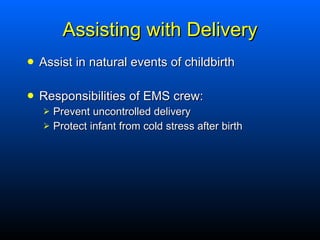 Assisting with Delivery <ul><li>Assist in natural events of childbirth </li></ul><ul><li>Responsibilities of EMS crew: </l...