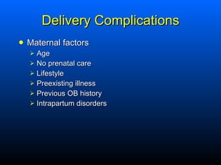 Delivery Complications <ul><li>Maternal factors </li></ul><ul><ul><li>Age </li></ul></ul><ul><ul><li>No prenatal care </li...