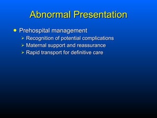 Abnormal Presentation <ul><li>Prehospital management </li></ul><ul><ul><li>Recognition of potential complications </li></u...