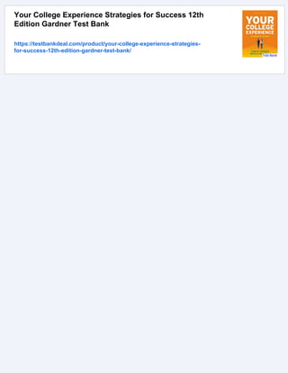 Your College Experience Strategies for Success 12th
Edition Gardner Test Bank
https://testbankdeal.com/product/your-college-experience-strategies-
for-success-12th-edition-gardner-test-bank/
 
