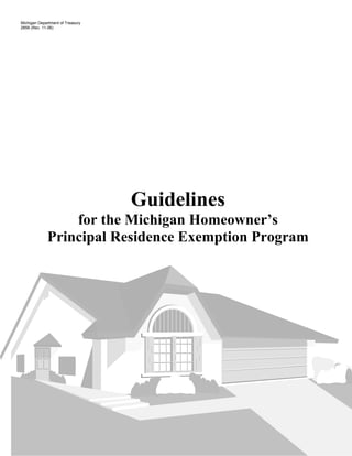 Michigan Department of Treasury
2856 (Rev. 11-06)




                                  Guidelines
                 for the Michigan Homeowner’s
             Principal Residence Exemption Program
 