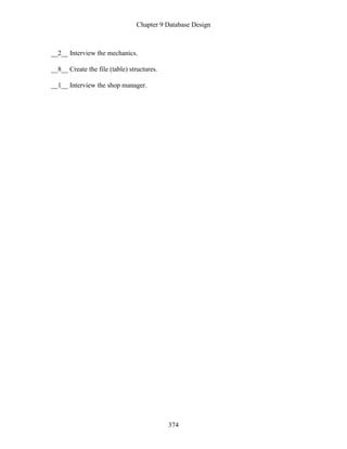 Chapter 9 Database Design
374
__2__ Interview the mechanics.
__8__ Create the file (table) structures.
__1__ Interview the shop manager.
 