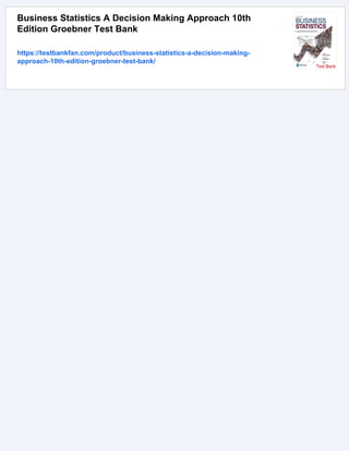 Business Statistics A Decision Making Approach 10th
Edition Groebner Test Bank
https://testbankfan.com/product/business-statistics-a-decision-making-
approach-10th-edition-groebner-test-bank/
 