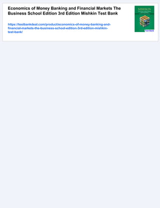 Economics of Money Banking and Financial Markets The
Business School Edition 3rd Edition Mishkin Test Bank
https://testbankdeal.com/product/economics-of-money-banking-and-
financial-markets-the-business-school-edition-3rd-edition-mishkin-
test-bank/
 