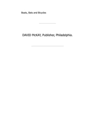 Boats, Bats and Bicycles
DAVID McKAY, Publisher, Philadelphia.
 