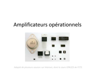 Amplificateurs opérationnels
Adapté de plusieurs sources sur Internet, dont le cours GPA325 de l’ETS
 