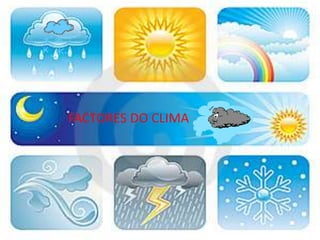 FACTORES DO CLIMA
 