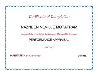 Certificate of Completion
NAZNEEN NEVILLE MOTAFRAM
successfully completed the Harvard ManageMentor topic
PERFORMANCE APPRAISAL
11-DEC-2015
 