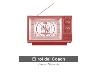 El rol del Coach
Gustavo Nisivoccia
 