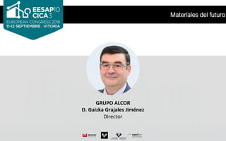 Materiales del futuro
GRUPO ALCOR
D. Gaizka Grajales Jiménez
Director
 