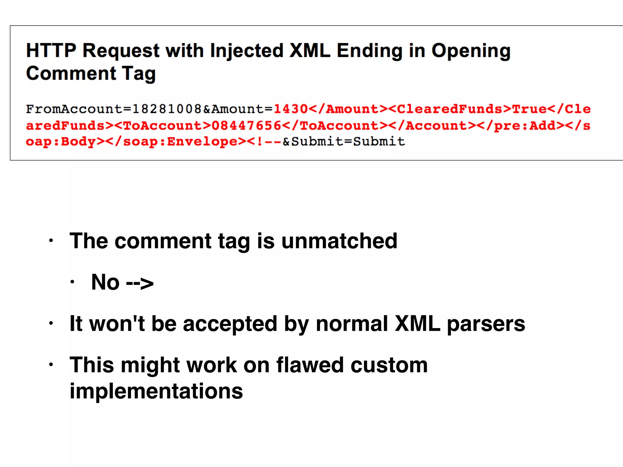 • The comment tag is unmatche
d

• No --
>

• It won't be accepted by normal XML parser
s

• This might work on
fl
awed custom
implementations
 