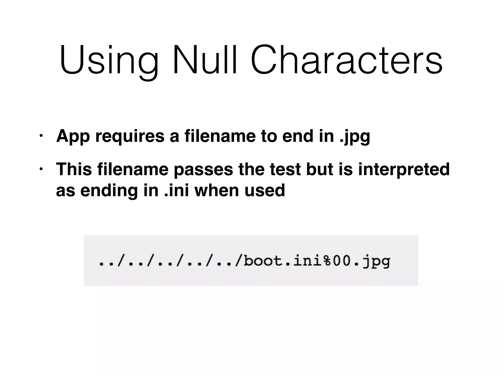 Using Null Characters
• App requires a
fi
lename to end in .jp
g

• This
fi
lename passes the test but is interpreted
as ending in .ini when used
 