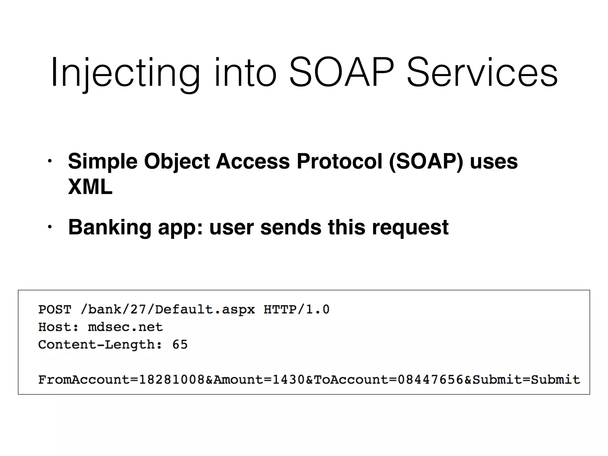 Injecting into SOAP Services
• Simple Object Access Protocol (SOAP) uses
XM
L

• Banking app: user sends this request
 