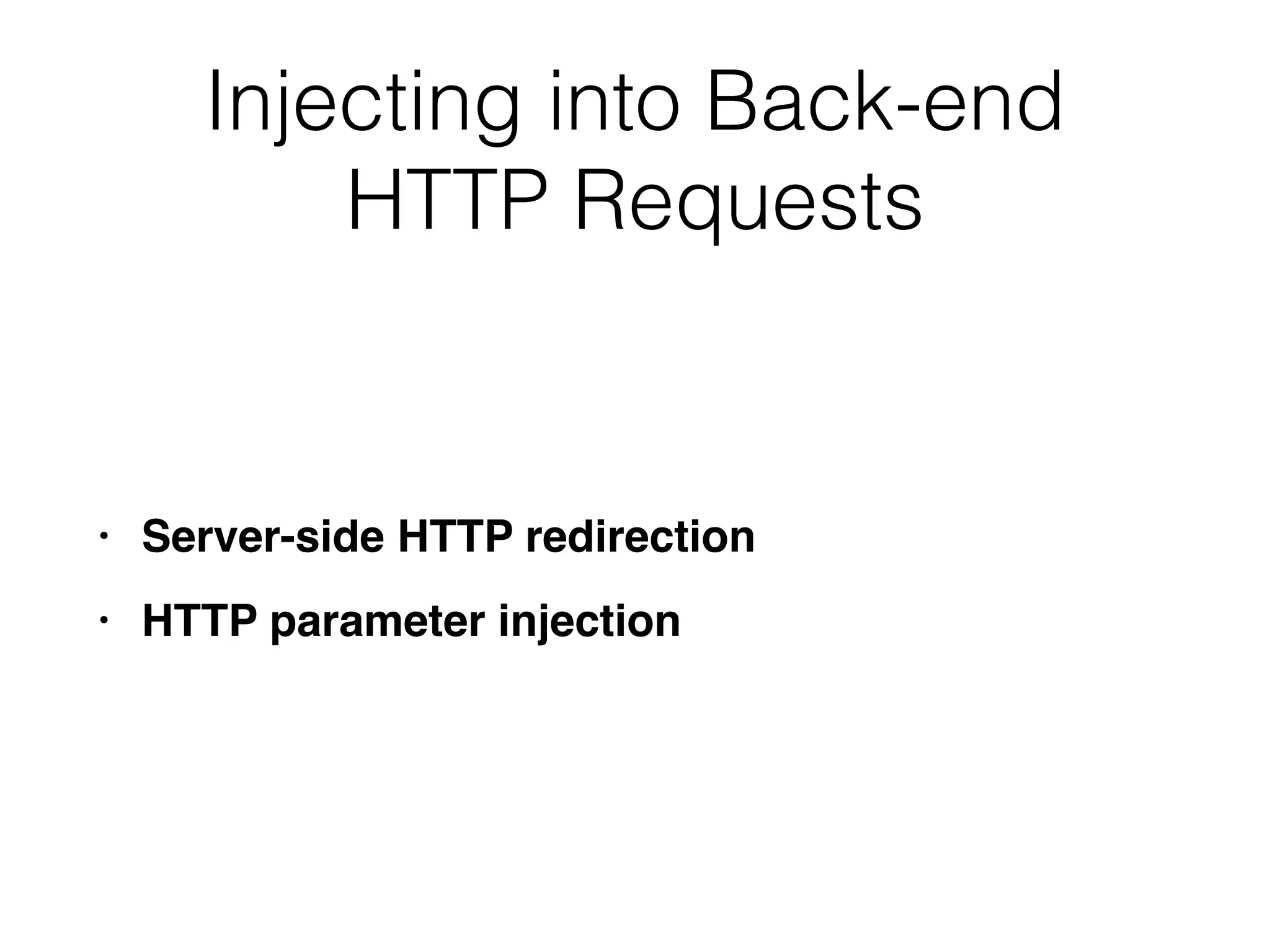 Injecting into Back-end
HTTP Requests
• Server-side HTTP redirectio
n

• HTTP parameter injection
 