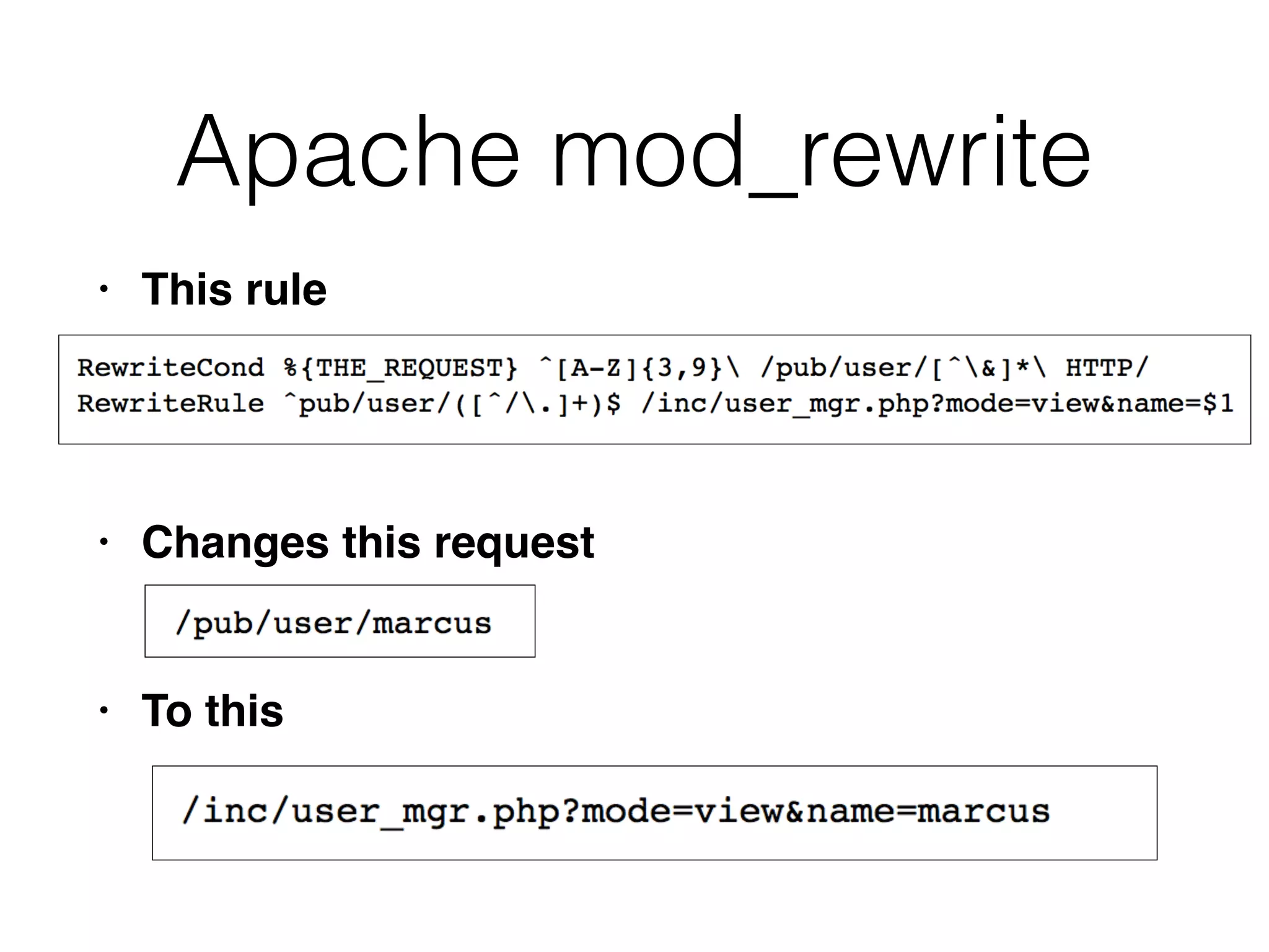 Apache mod_rewrite
• This rul
e

• Changes this reques
t

• To this
 