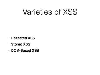 Varieties of XSS
• Re
fl
ected XS
S

• Stored XS
S

• DOM-Based XSS
 