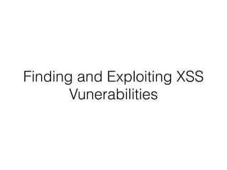Finding and Exploiting XSS
Vunerabilities
 
