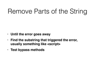 Remove Parts of the String
• Until the error goes awa
y

• Find the substring that triggered the error,
usually something like <script
>

• Test bypass methods
 