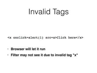 Invalid Tags
• Browser will let it ru
n

• Filter may not see it due to invalid tag "x"
 