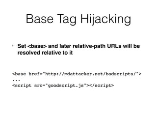Base Tag Hijacking
• Set <base> and later relative-path URLs will be
resolved relative to it
 