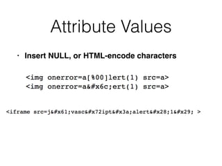 Attribute Values
• Insert NULL, or HTML-encode characters
 