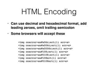 HTML Encoding
• Can use decimal and hexadecimal format, add
leading zeroes, omit trailing semicolo
n

• Some browsers will accept these
 