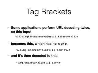 Tag Brackets
• Some applications perform URL decoding twice,
so this inpu
t

• becomes this, which has no < or
>

• and it's then decoded to this
 