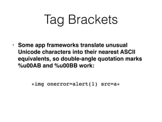• Some app frameworks translate unusual
Unicode characters into their nearest ASCII
equivalents, so double-angle quotation marks
%u00AB and %u00BB work:
Tag Brackets
 