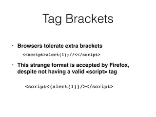 • Browsers tolerate extra bracket
s

• This strange format is accepted by Firefox,
despite not having a valid <script> tag
Tag Brackets
 