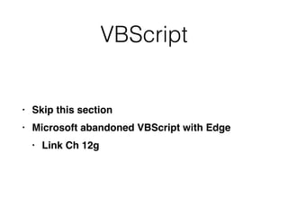 VBScript
• Skip this sectio
n

• Microsoft abandoned VBScript with Edg
e

• Link Ch 12g
 