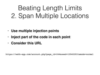 • Use multiple injection points
 

• Inject part of the code in each poin
t

• Consider this URL
Beating Length Limits


2. Span Multiple Locations
 
