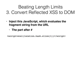 • Inject this JavaScript, which evaluates the
fragment string from the UR
L

• The part after #
Beating Length Limits


3. Convert Re
fl
ected XSS to DOM
 