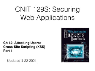 CNIT 129S: Securing
Web Applications
Ch 12: Attacking Users
:

Cross-Site Scripting (XSS
)

Part 1
Updated 4-22-2021
 