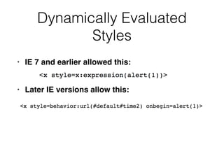 Dynamically Evaluated
Styles
• IE 7 and earlier allowed this
:

• Later IE versions allow this:
 