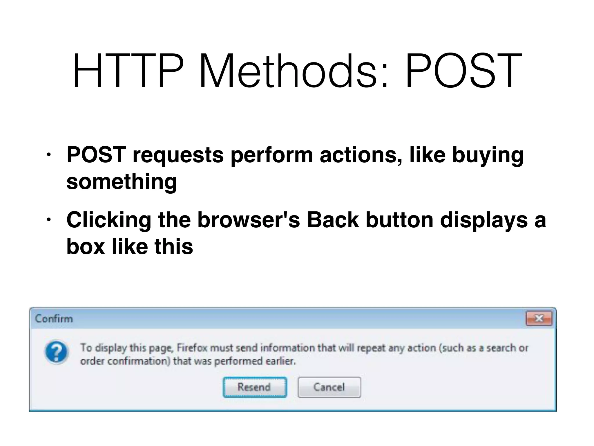 HTTP Methods: POST
• POST requests perform actions, like buying
somethin
g

• Clicking the browser's Back button displays a
box like this
 