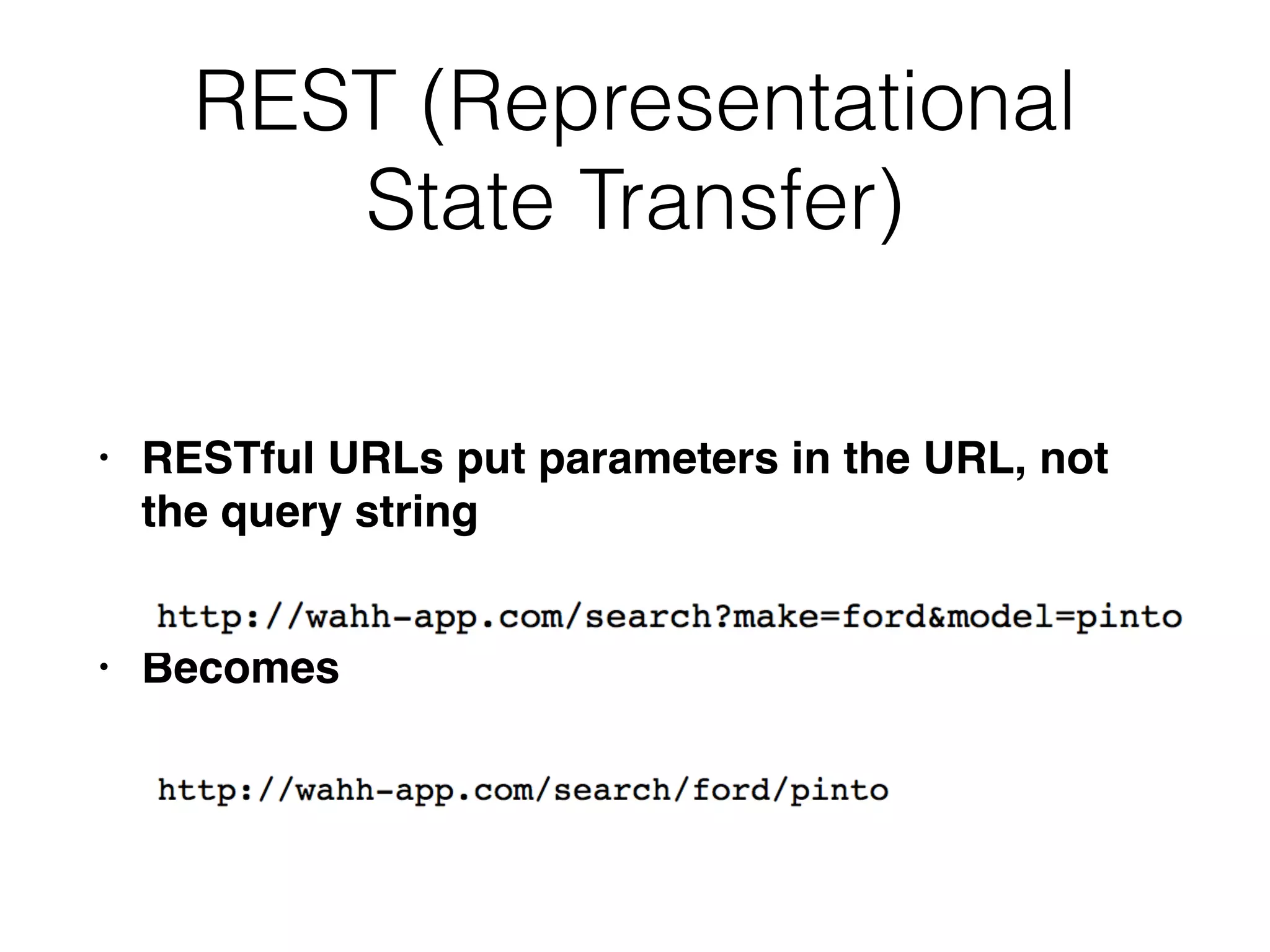 REST (Representational
State Transfer)
• RESTful URLs put parameters in the URL, not
the query strin
g

• Becomes
 