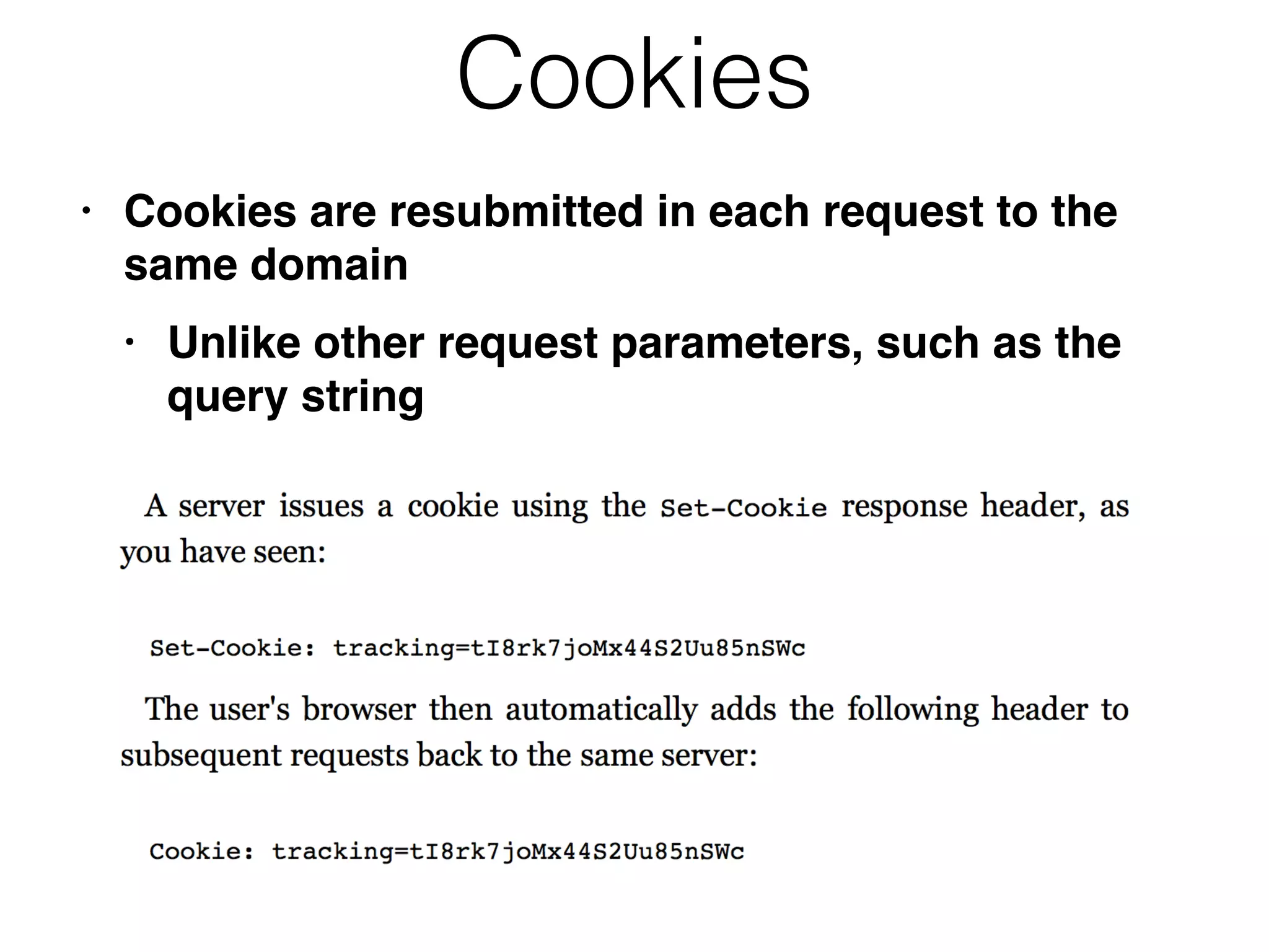 Cookies
• Cookies are resubmitted in each request to the
same domain
 

• Unlike other request parameters, such as the
query string
 