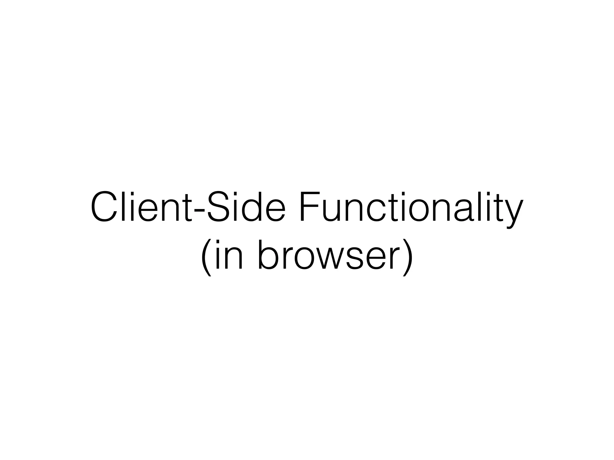 Client-Side Functionality


(in browser)
 